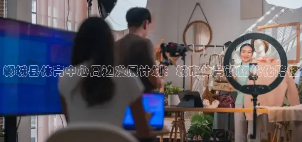 郸城县体育中心周边发展计划：城市体育设施优化路径